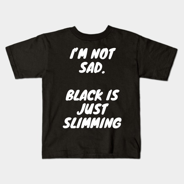 I'm not sad, black is just slimming Kids T-Shirt by DennisMcCarson